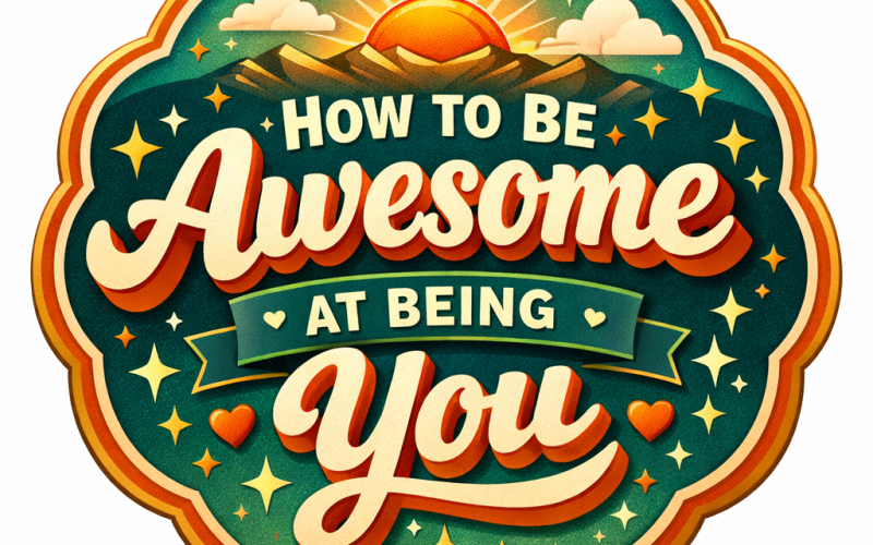 How to be awesome at being you